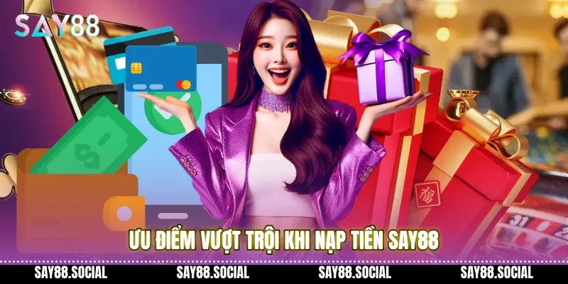 Ưu điểm vượt trội khi nạp tiền Say88