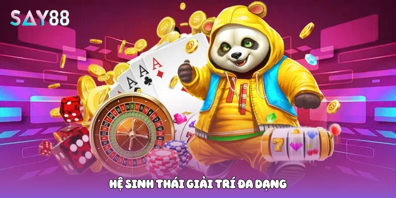 Hệ sinh thái giải trí đa dạng